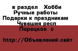  в раздел : Хобби. Ручные работы » Подарки к праздникам . Чувашия респ.,Порецкое. с.